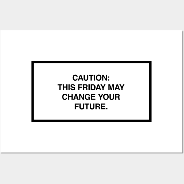 Caution: This Friday may change your future. Wall Art by lumographica